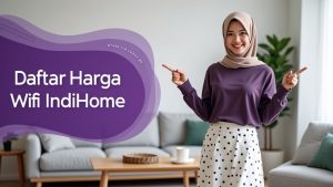 Daftar Harga Wifi IndiHome Perbulan  | Harga Paket Pasang WiFi IndiHome Terbaru